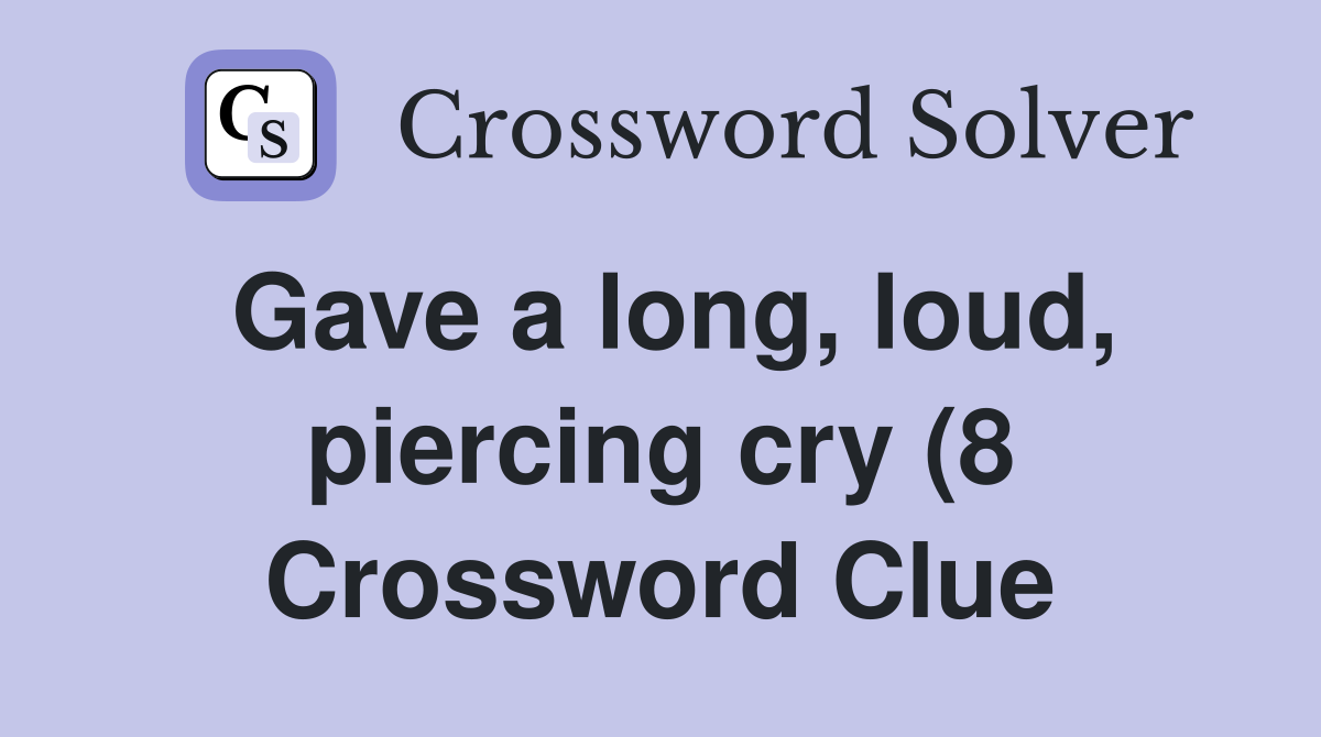 Gave a long loud piercing cry (8) Crossword Clue Answers Gave a long loud piercing cry (8) Crossword Clue Answers