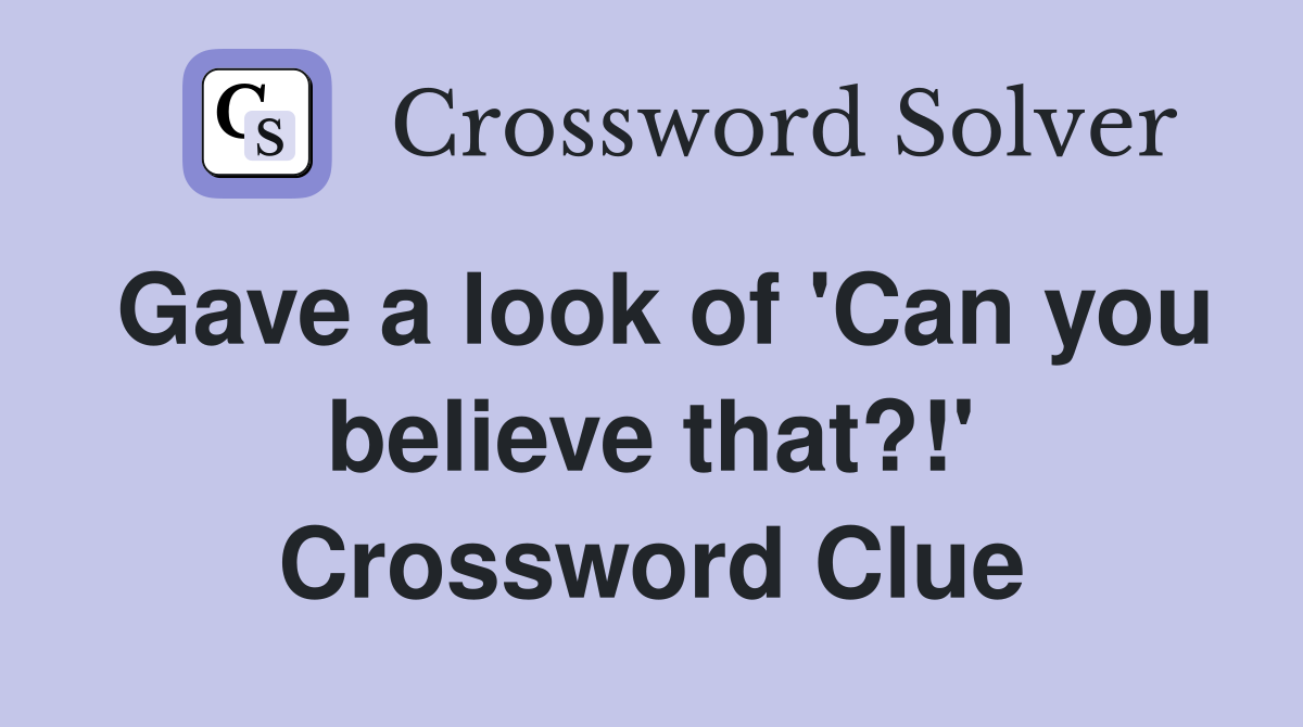 Gave a look of 'Can you believe that?!' Crossword Clue