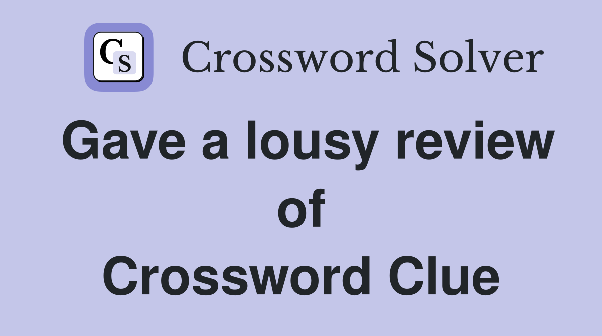 Gave a lousy review of Crossword Clue