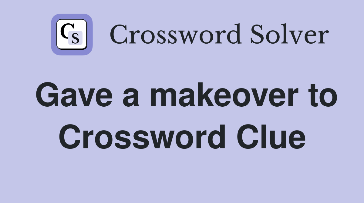 Gave a makeover to Crossword Clue