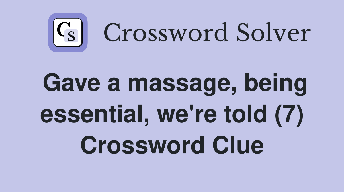 Gave a massage, being essential, we're told (7) Crossword Clue