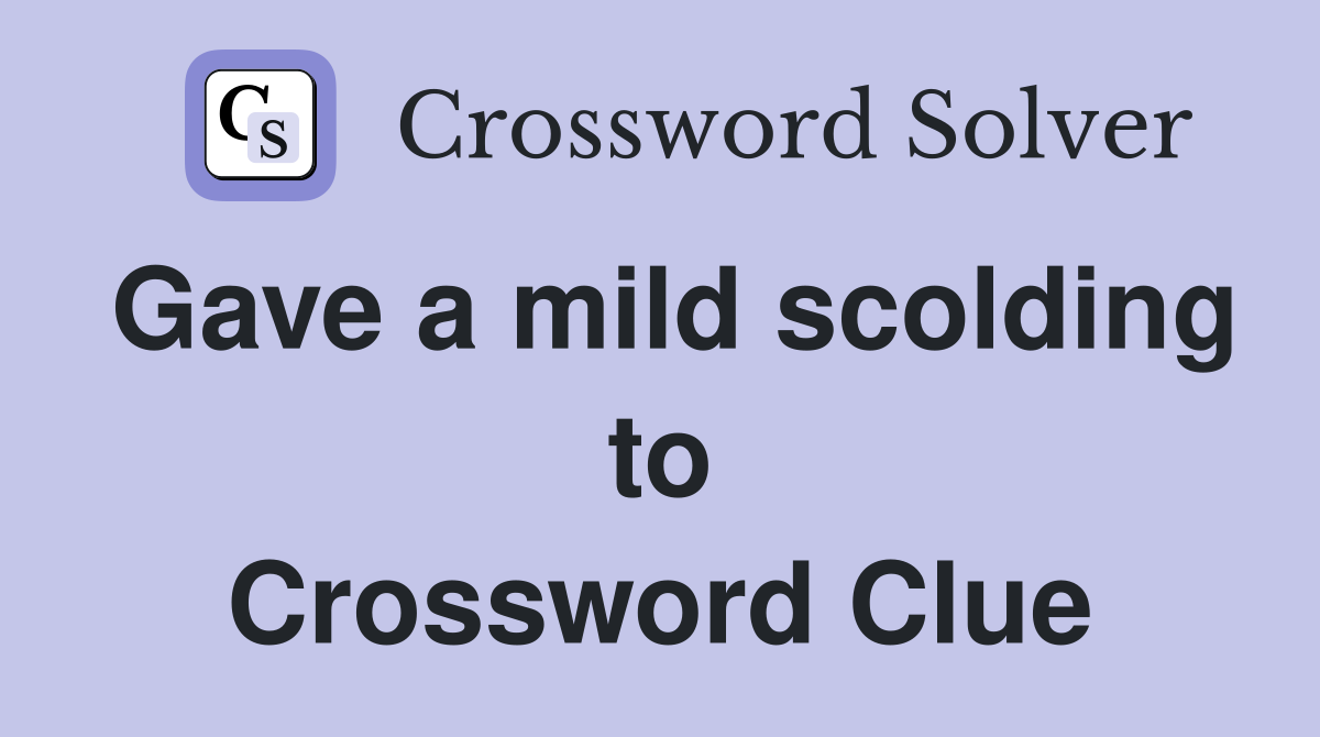 Gave a mild scolding to Crossword Clue