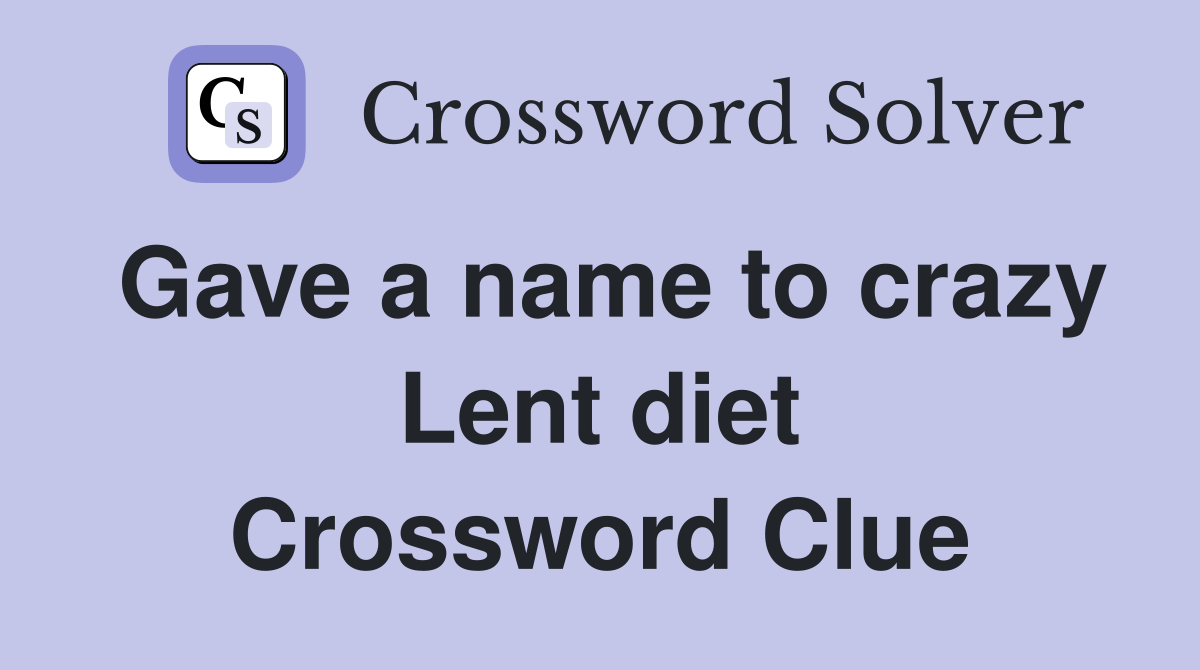 Gave a name to crazy Lent diet Crossword Clue
