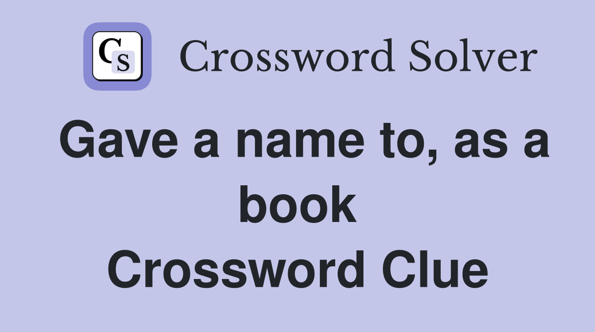 Gave a name to, as a book Crossword Clue
