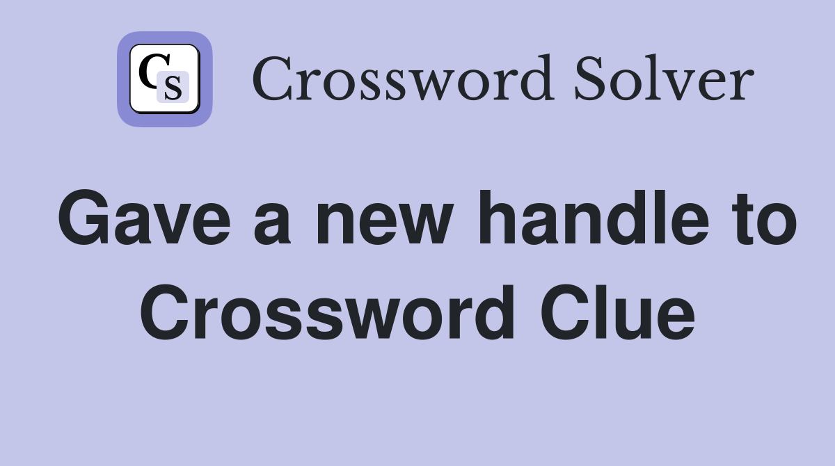 Gave a new handle to Crossword Clue
