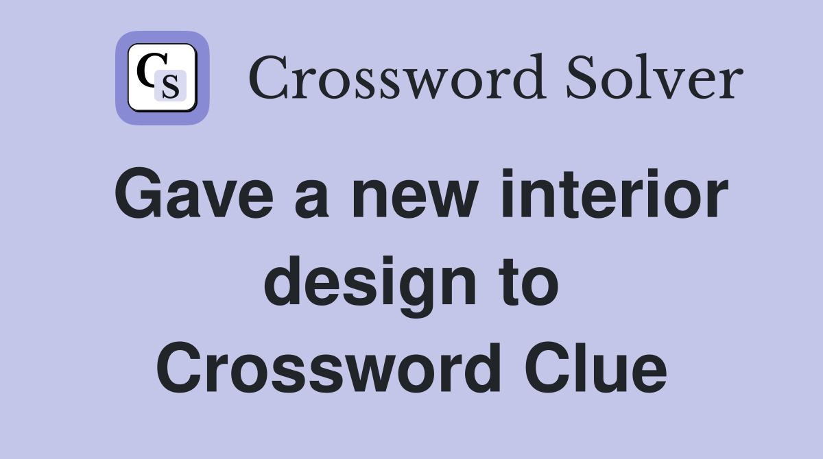 Gave a new interior design to Crossword Clue