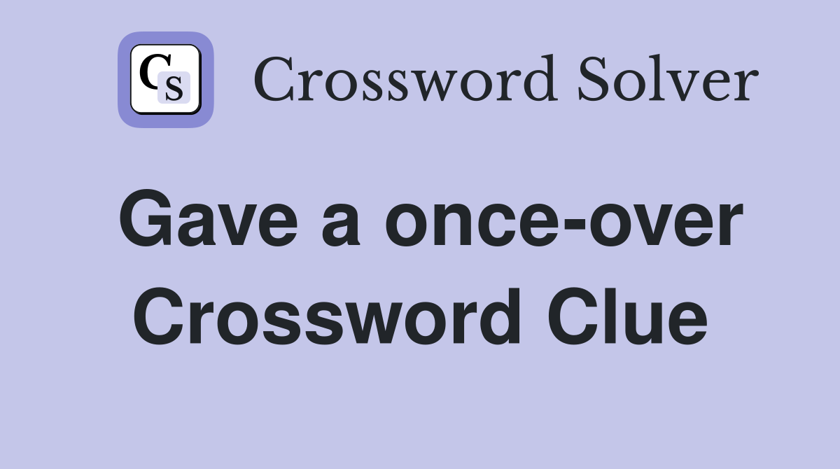 Gave a once-over Crossword Clue