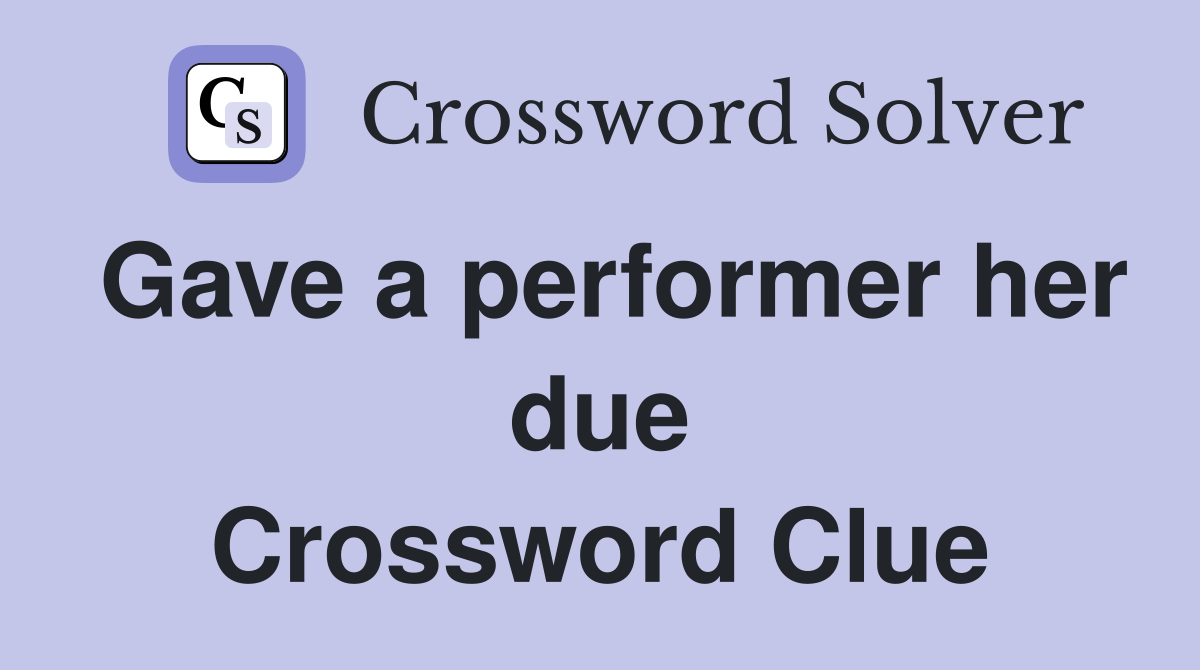 Gave a performer her due Crossword Clue