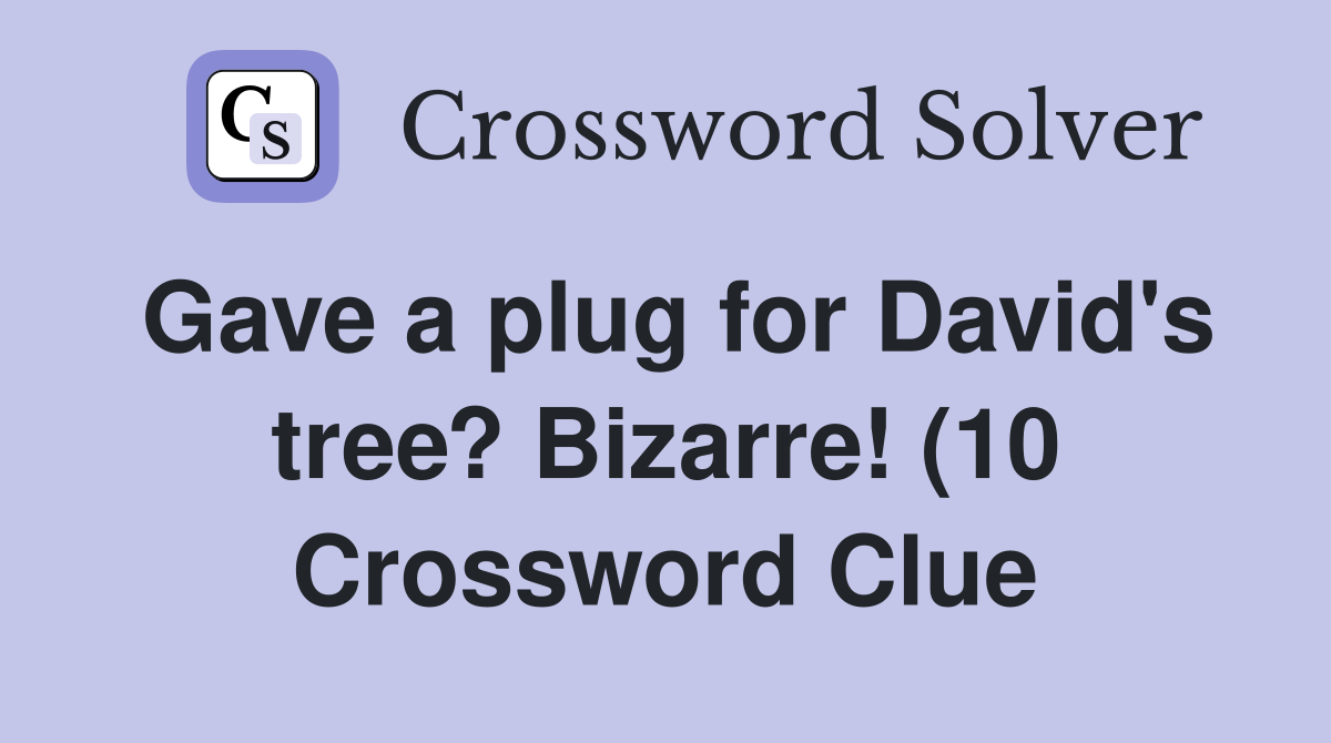 Gave a plug for David #39 s tree? Bizarre (10) Crossword Clue Answers Gave a plug for David #39 s tree? Bizarre (10) Crossword Clue Answers