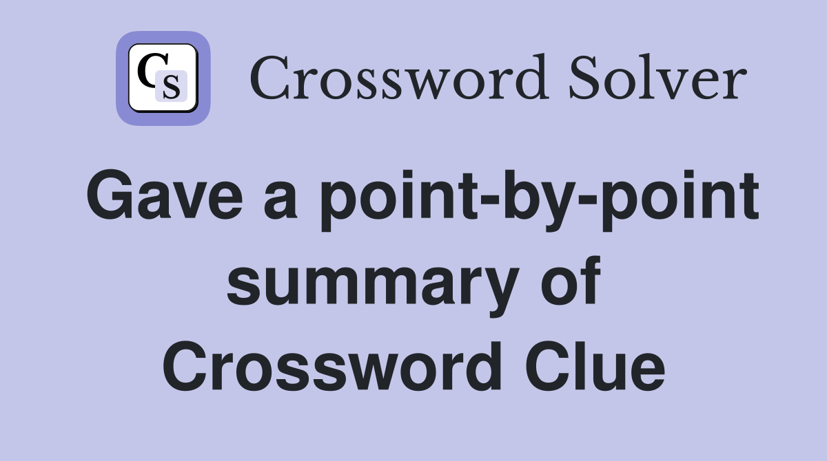 Gave a point-by-point summary of Crossword Clue