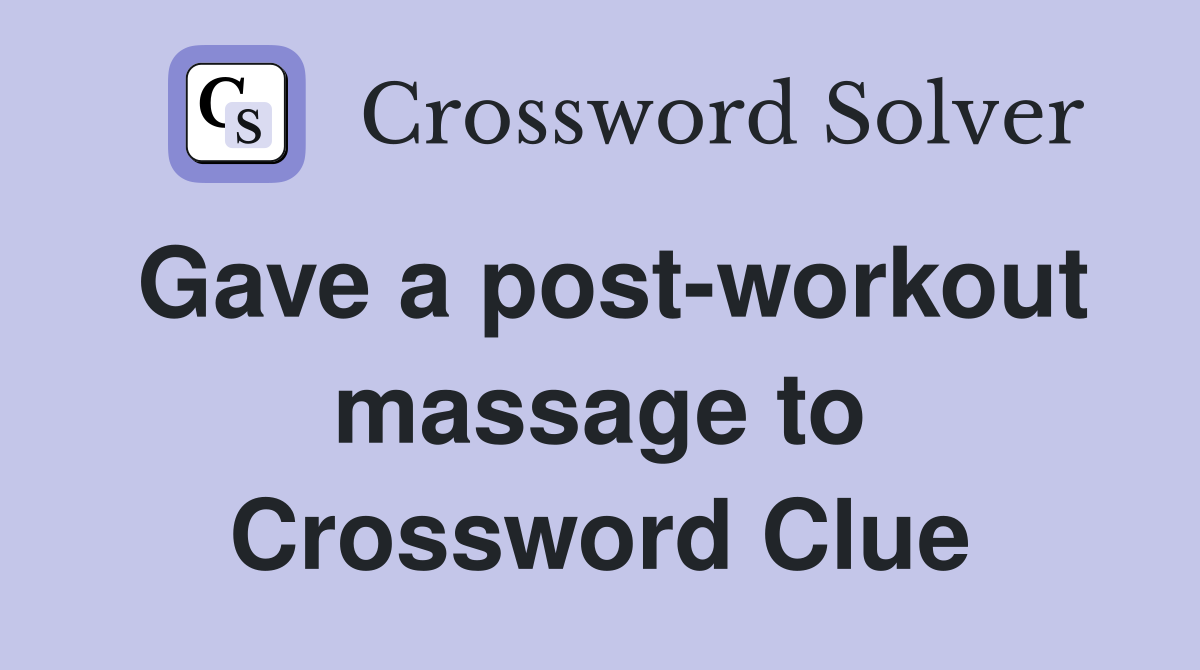 Gave a post-workout massage to Crossword Clue