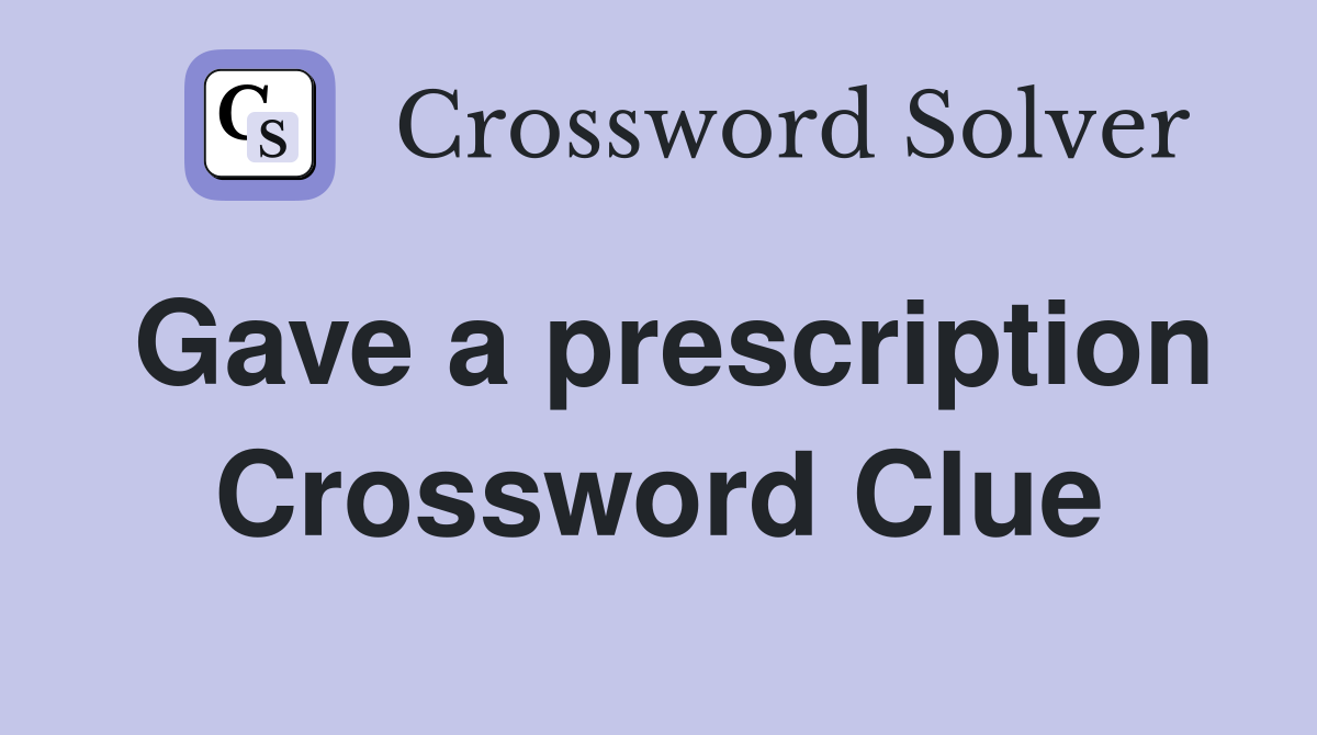 Gave a prescription Crossword Clue