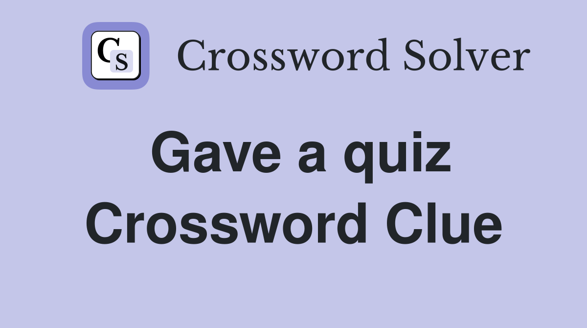 Gave a quiz Crossword Clue