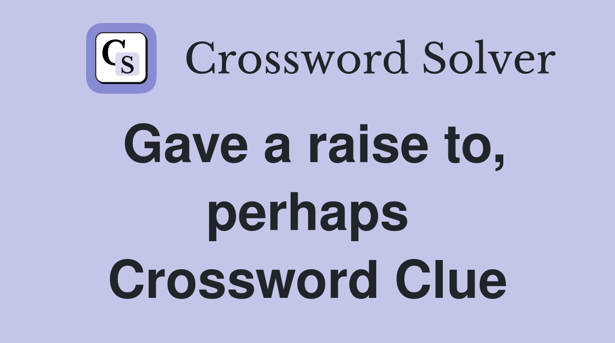 Gave a raise to, perhaps Crossword Clue