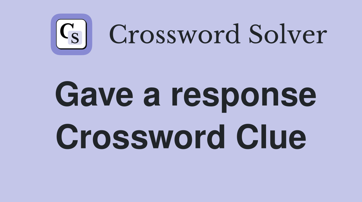 Gave a response Crossword Clue
