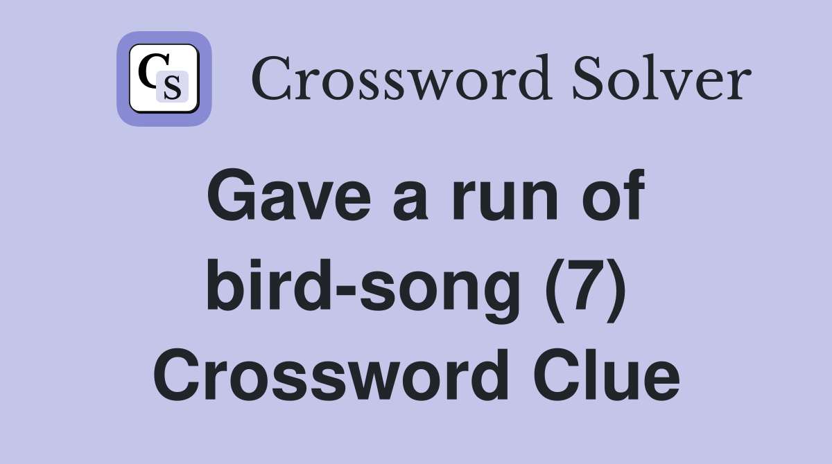 Gave a run of bird-song (7) Crossword Clue