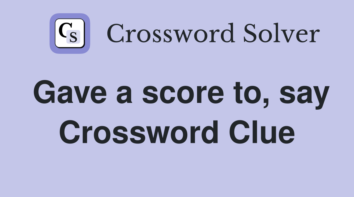 Gave a score to, say Crossword Clue