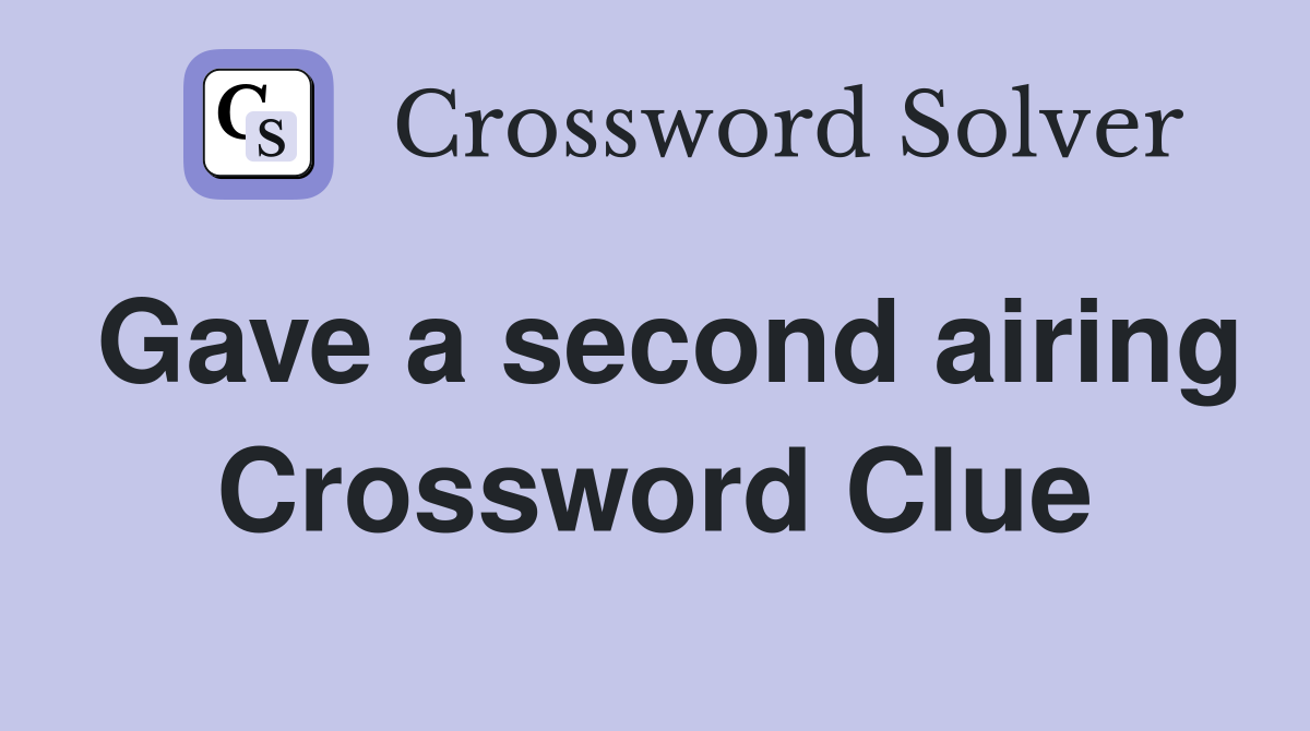 Gave a second airing Crossword Clue