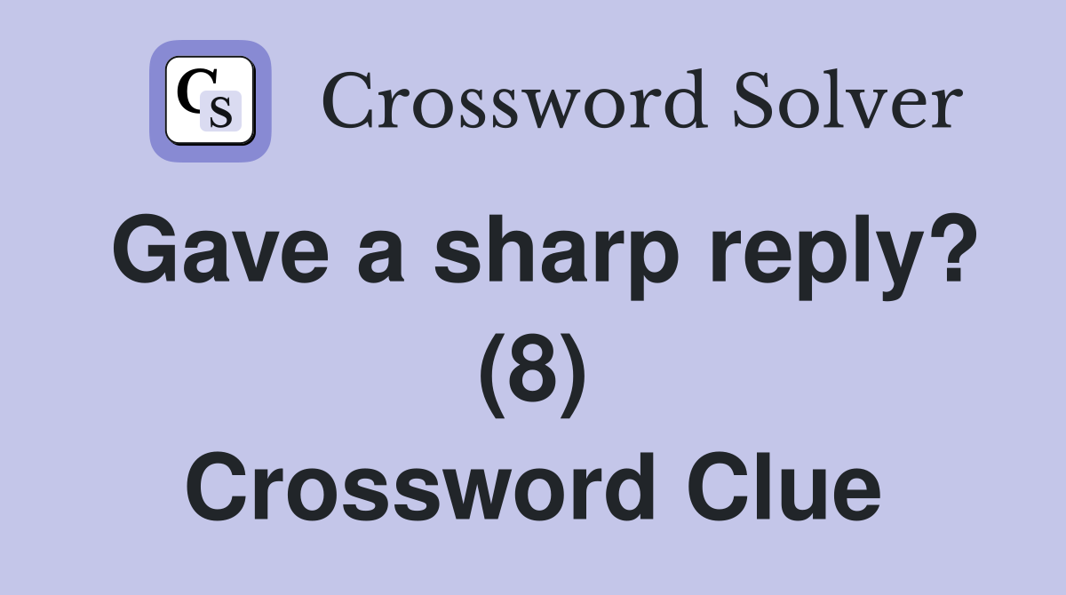 Gave a sharp reply? (8) Crossword Clue