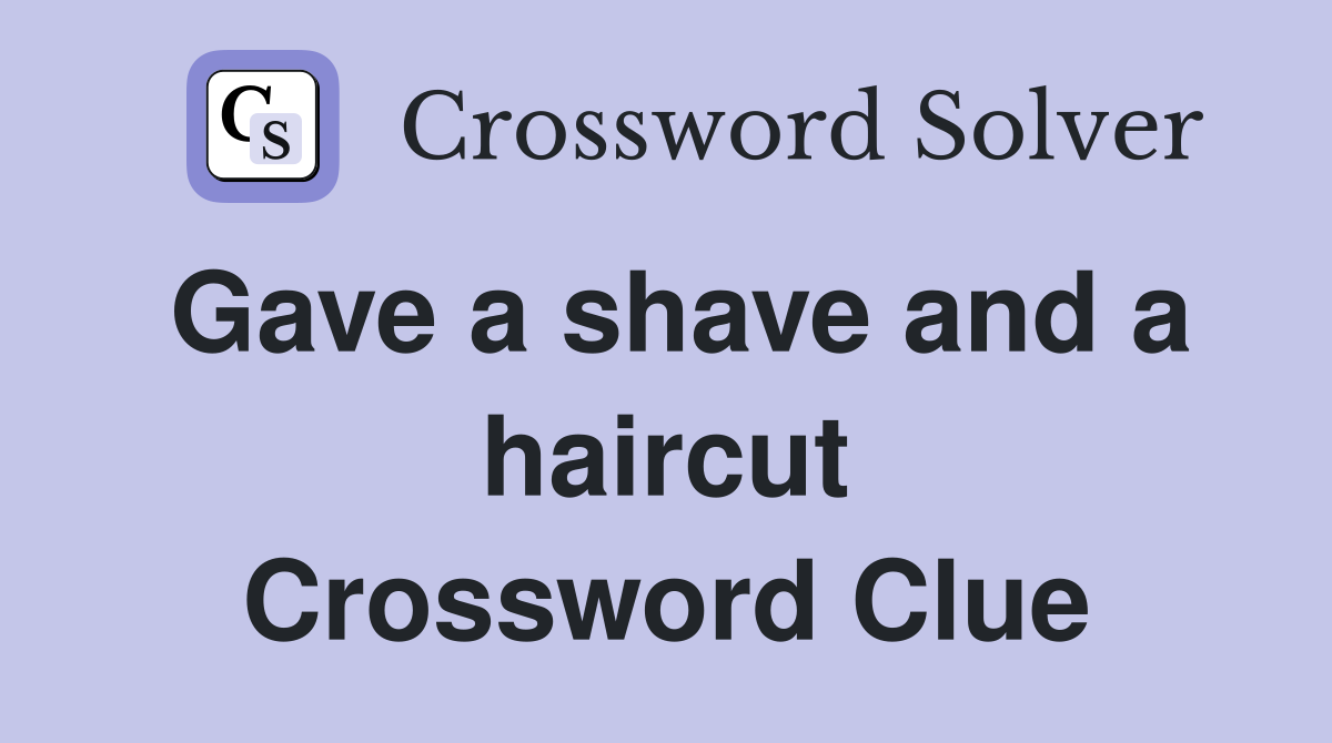 Gave a shave and a haircut Crossword Clue