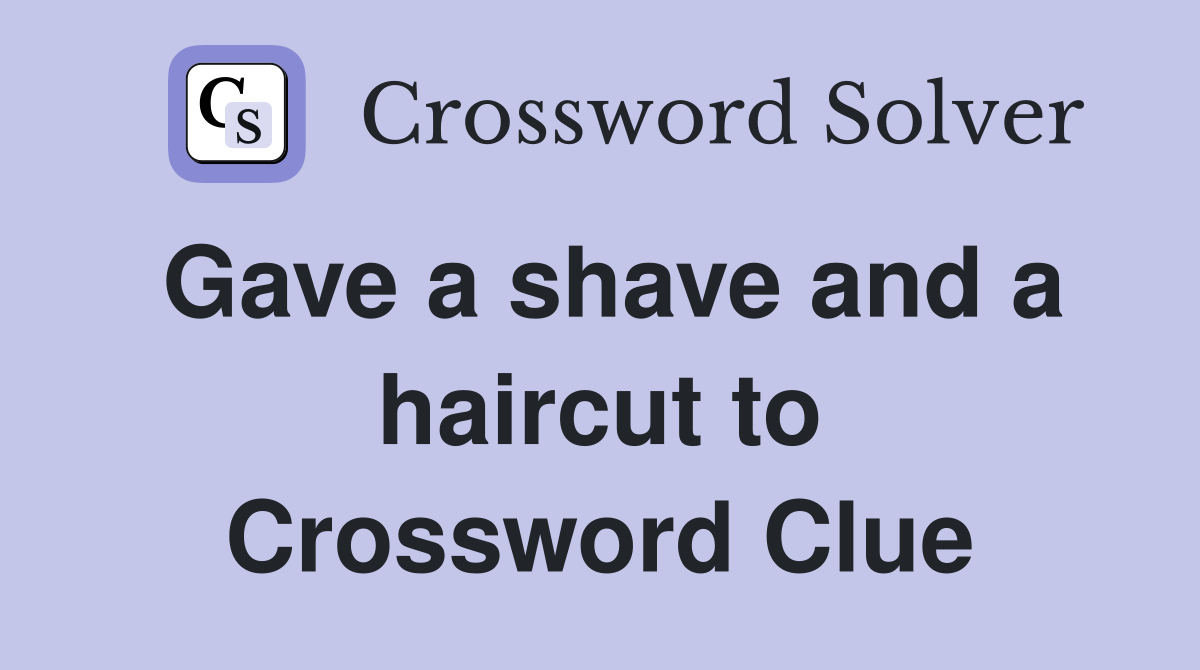 Gave a shave and a haircut to Crossword Clue