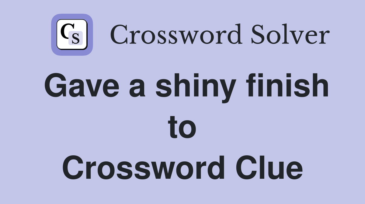 Gave a shiny finish to Crossword Clue