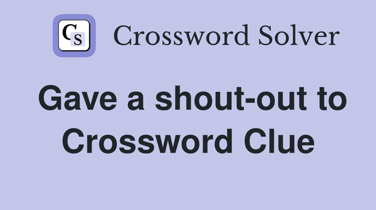 Gave a shout-out to Crossword Clue