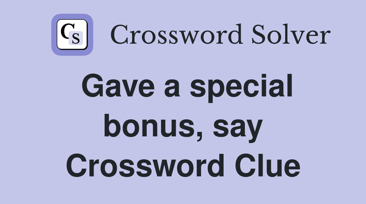 Gave a special bonus, say Crossword Clue