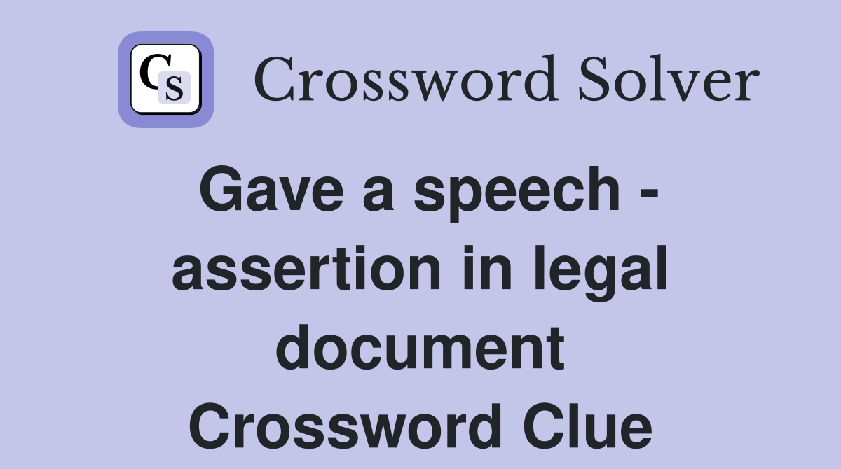 Gave a speech - assertion in legal document Crossword Clue