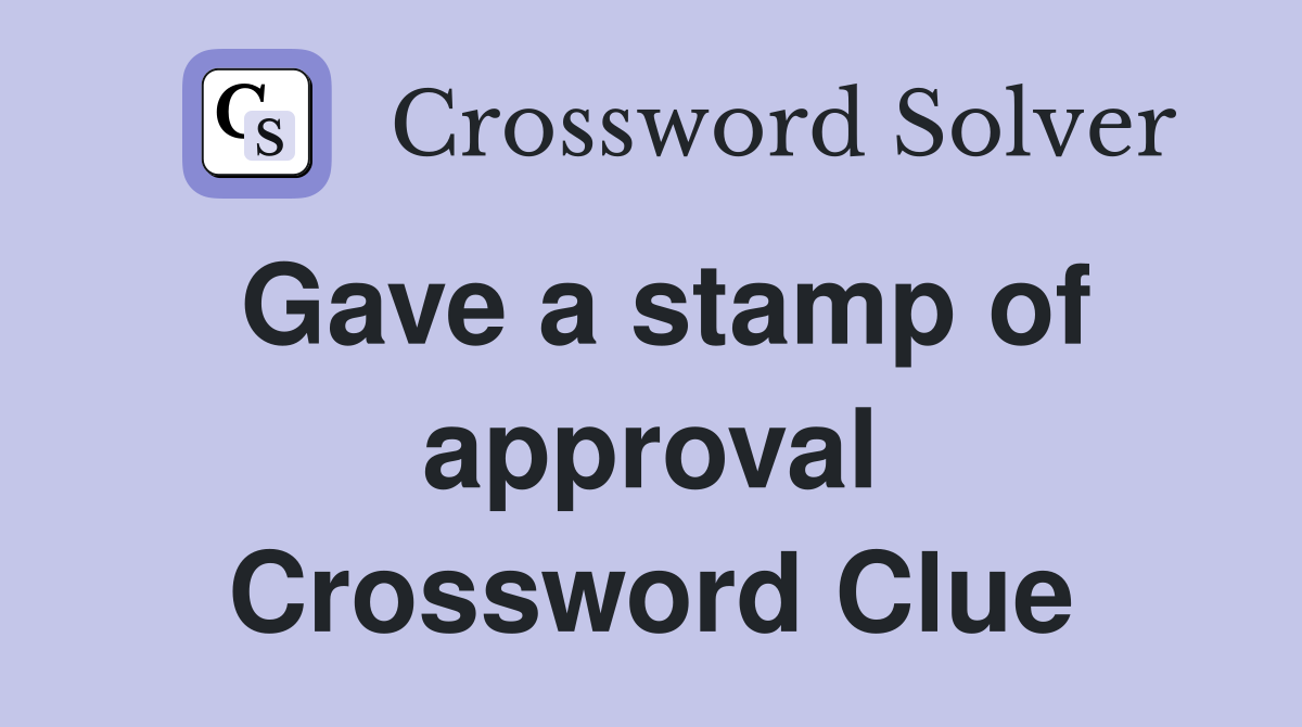 Gave a stamp of approval Crossword Clue
