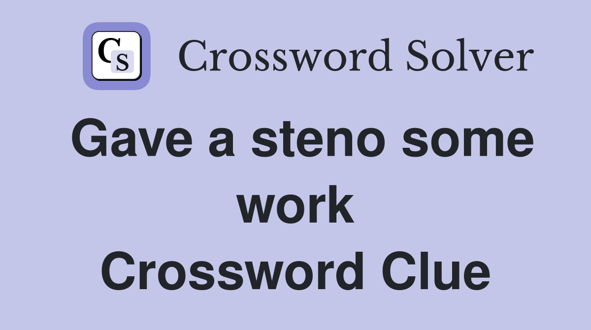 Gave a steno some work Crossword Clue