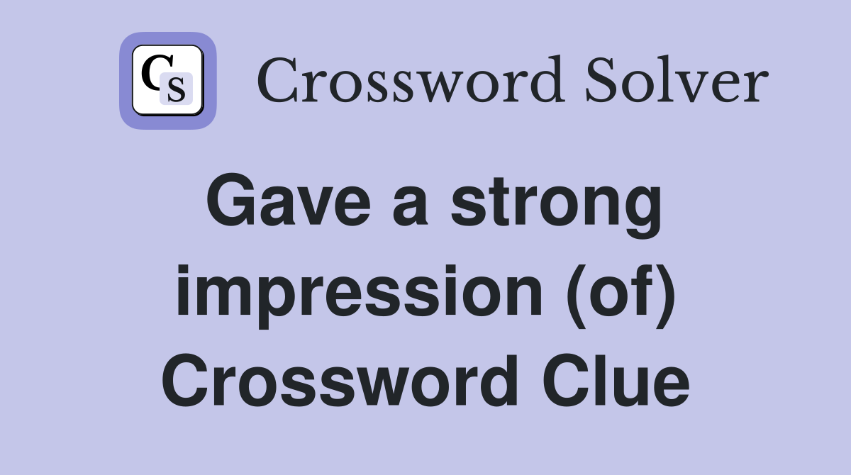 Gave a strong impression (of) Crossword Clue