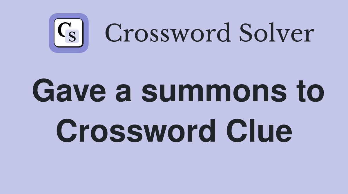 Gave a summons to Crossword Clue