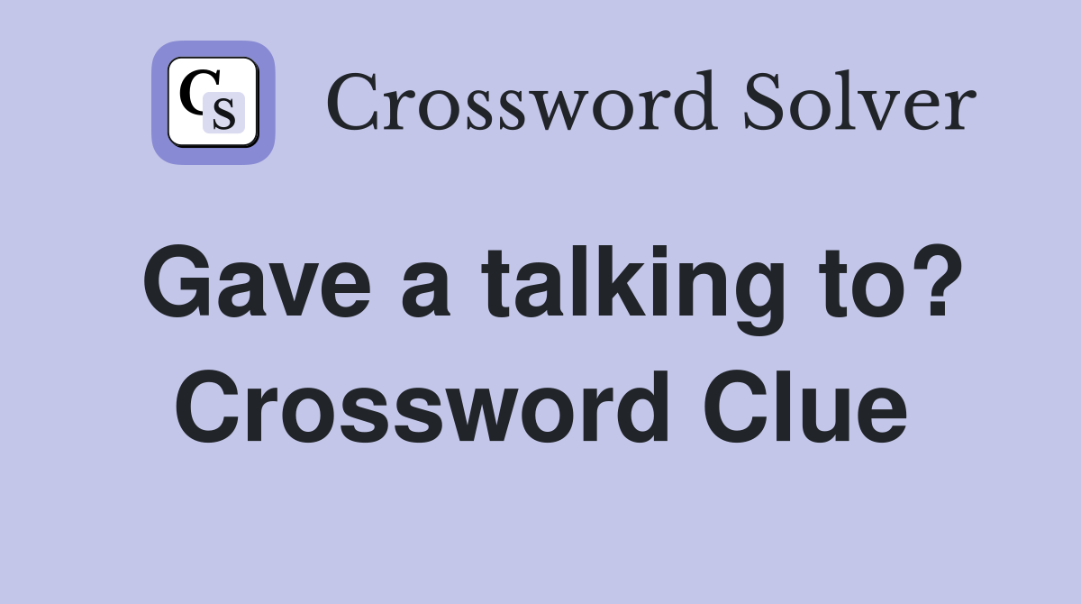 Gave a talking to? Crossword Clue