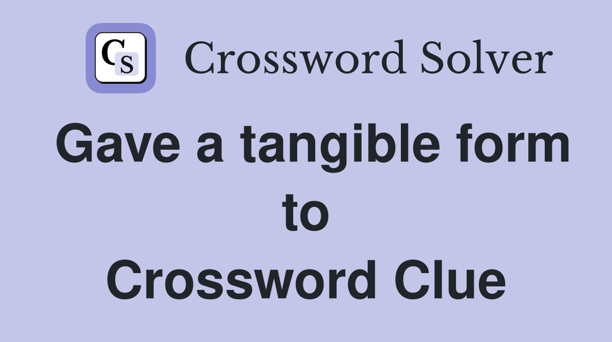 Gave a tangible form to Crossword Clue