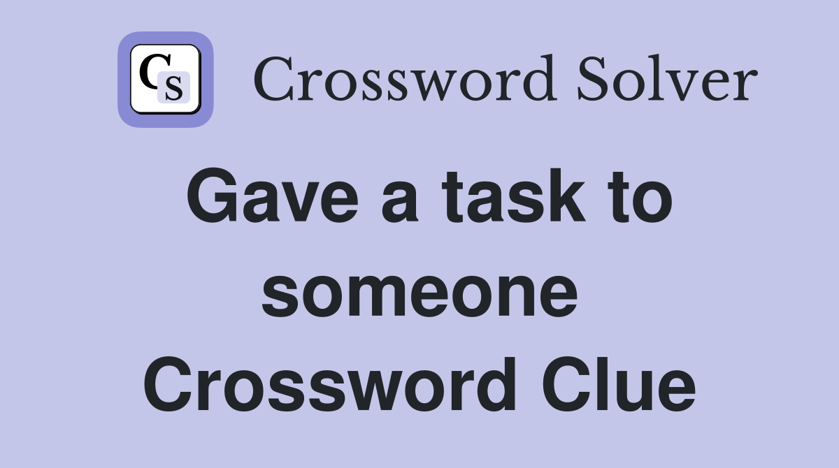Gave a task to someone Crossword Clue