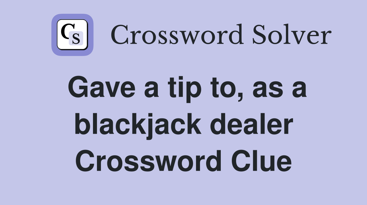Gave a tip to, as a blackjack dealer Crossword Clue