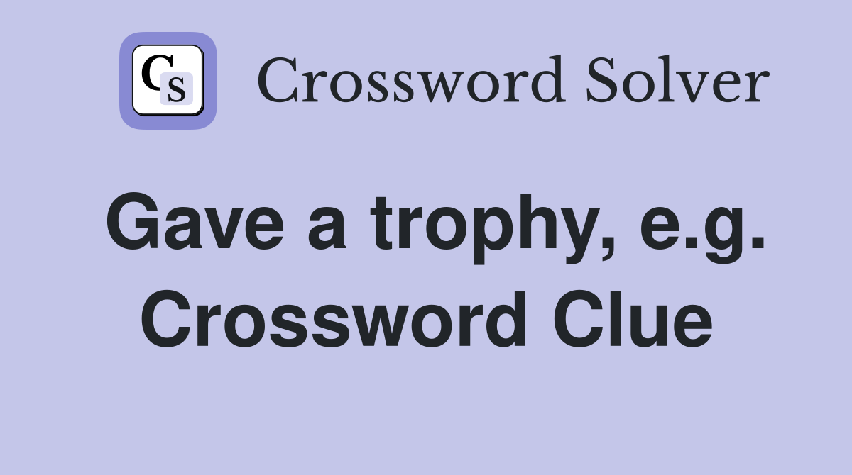 Gave a trophy, e.g. Crossword Clue