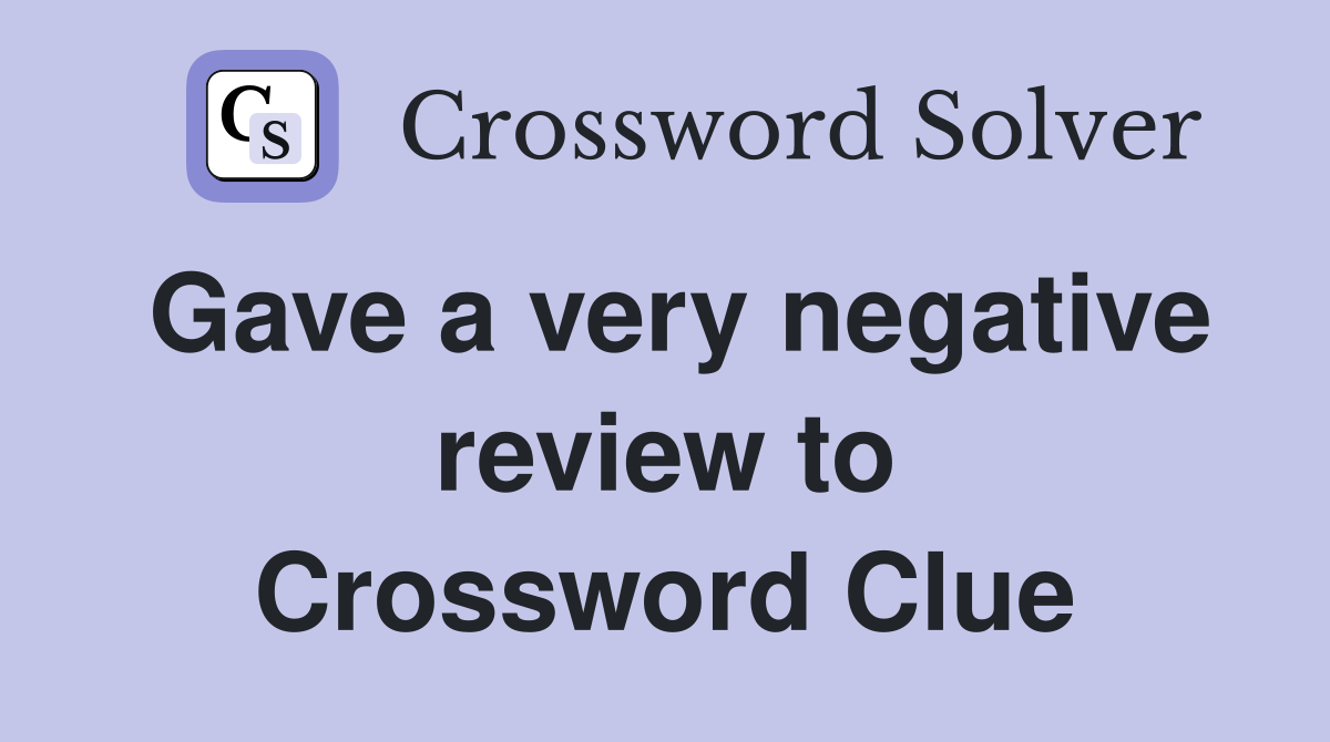 Gave a very negative review to Crossword Clue