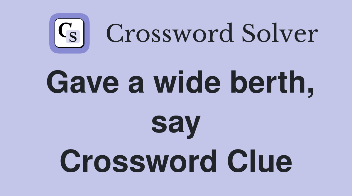 Gave a wide berth, say Crossword Clue