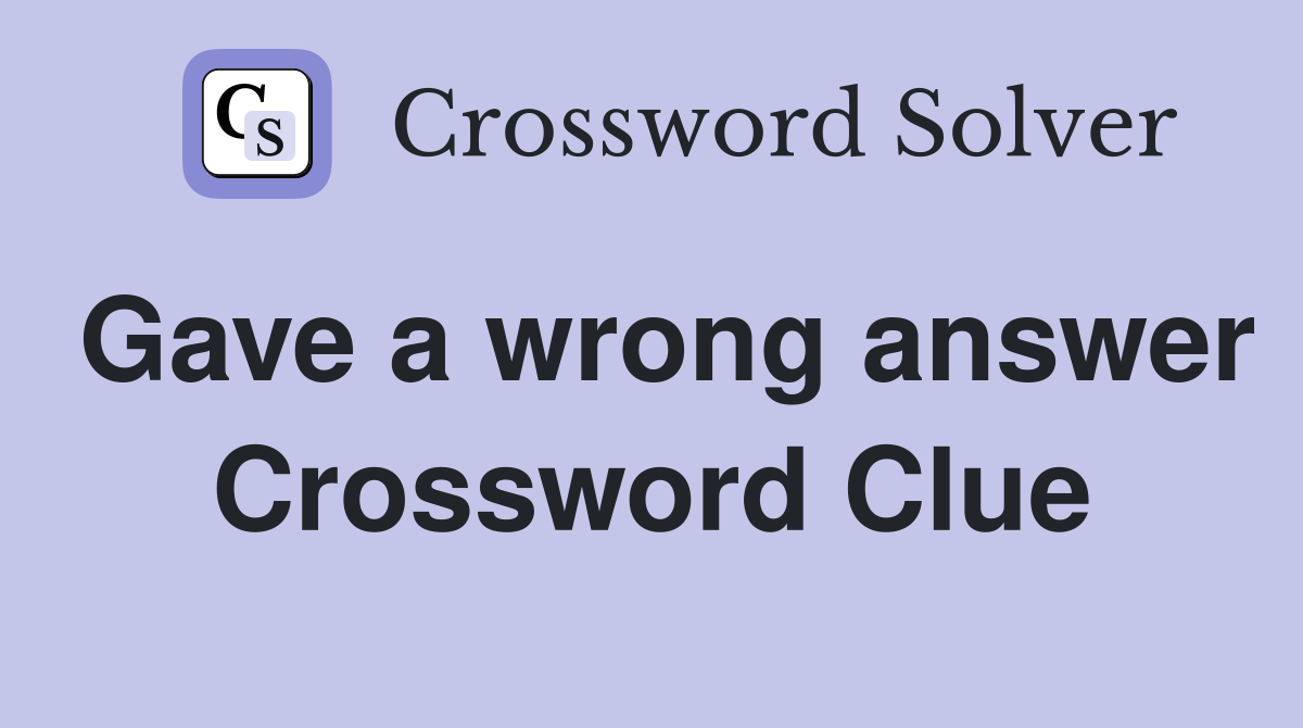 Gave a wrong answer Crossword Clue