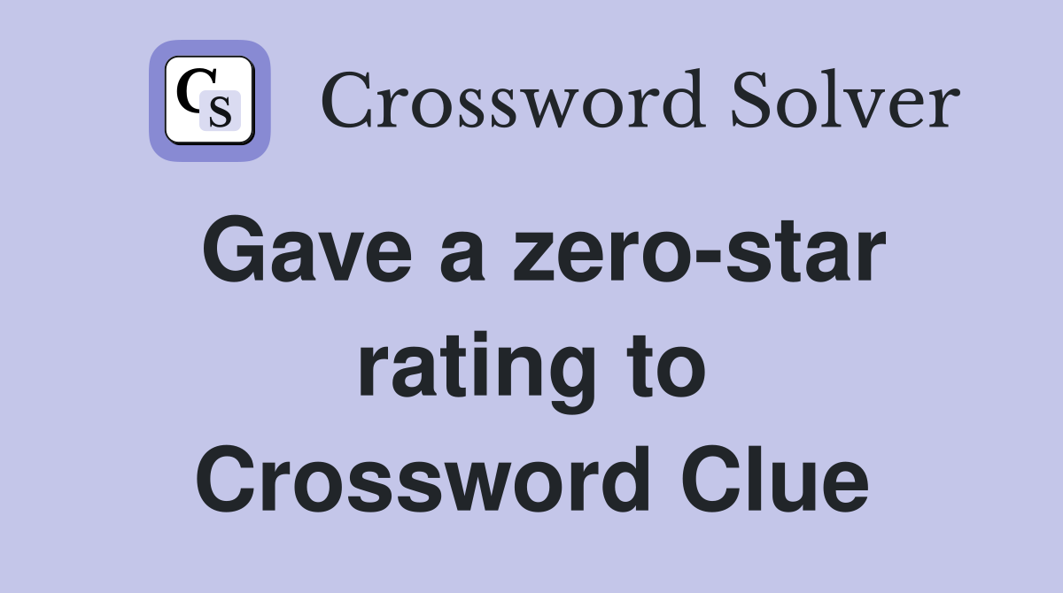 Gave a zero-star rating to Crossword Clue