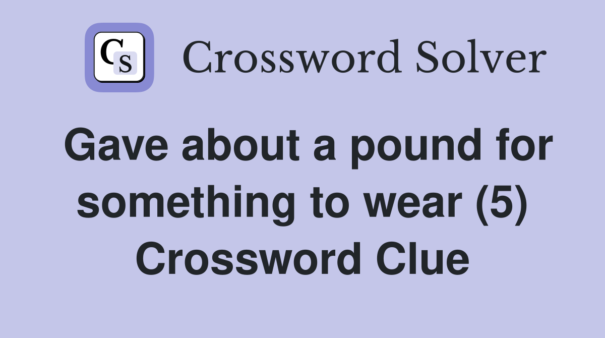 Gave about a pound for something to wear (5) Crossword Clue