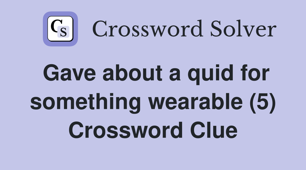 Gave about a quid for something wearable (5) Crossword Clue