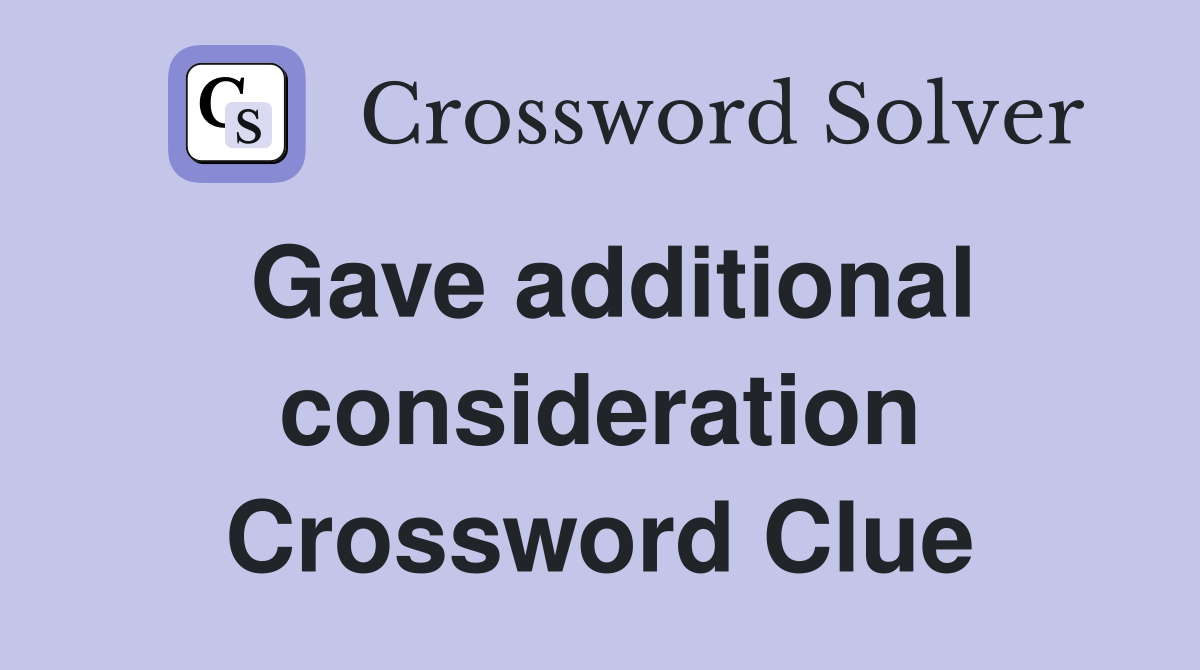 Gave additional consideration Crossword Clue