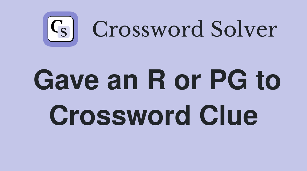 Gave an R or PG to Crossword Clue