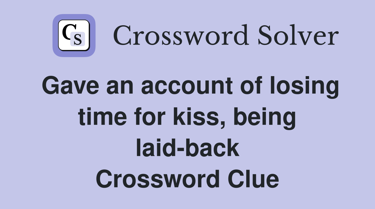 Gave an account of losing time for kiss, being laid-back Crossword Clue