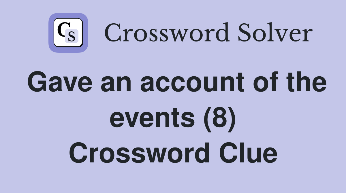 Gave an account of the events (8) Crossword Clue
