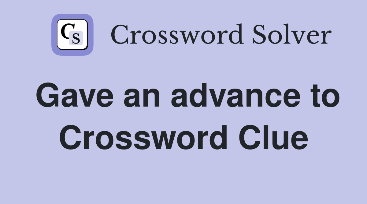 Gave an advance to Crossword Clue