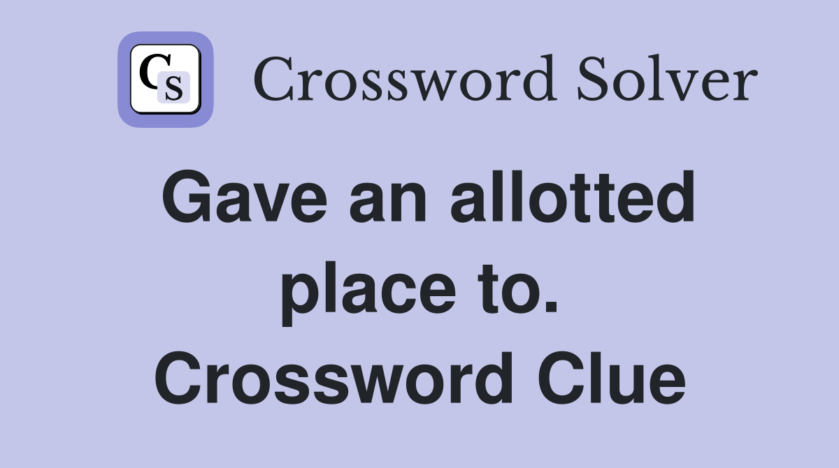 Gave an allotted place to. Crossword Clue